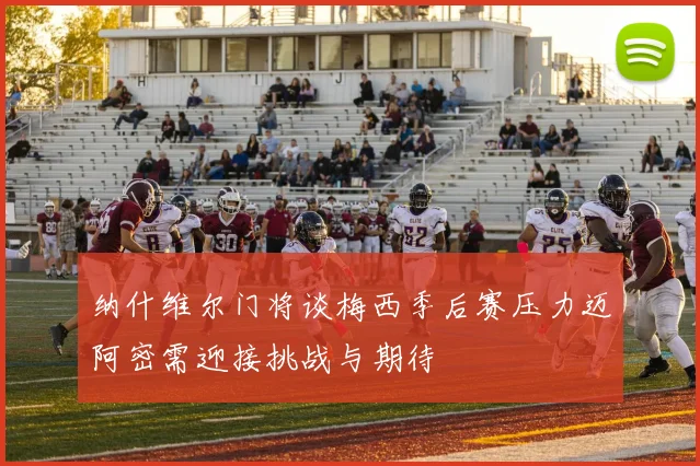 纳什维尔门将谈梅西季后赛压力迈阿密需迎接挑战与期待