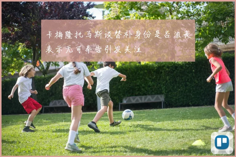 卡梅隆托马斯谈替补身份是否沮丧表示无可奉告引发关注