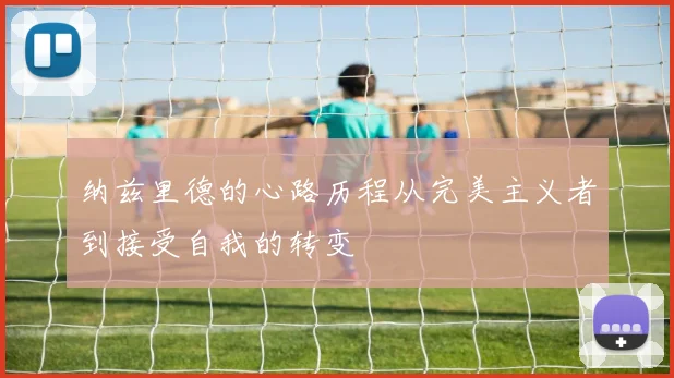 纳兹里德的心路历程从完美主义者到接受自我的转变